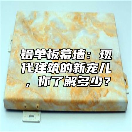 铝单板幕墙：现代建筑的新宠儿，你了解多少？