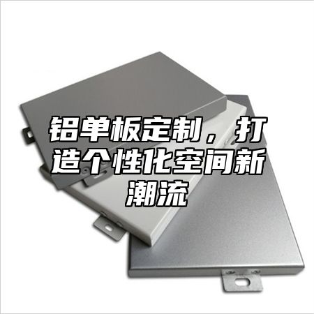 铝单板定制，打造个性化空间新潮流
