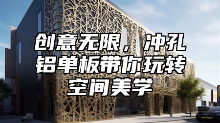 创意无限，冲孔铝单板带你玩转空间美学