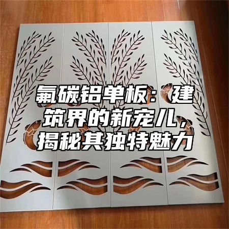 氟碳铝单板：建筑界的新宠儿，揭秘其独特魅力