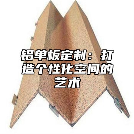 铝单板定制：打造个性化空间的艺术