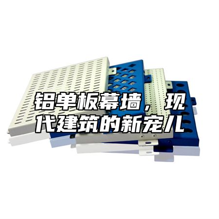 铝单板幕墙，现代建筑的新宠儿