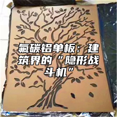 氟碳铝单板：建筑界的“隐形战斗机”