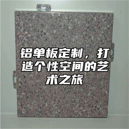 铝单板定制，打造个性空间的艺术之旅