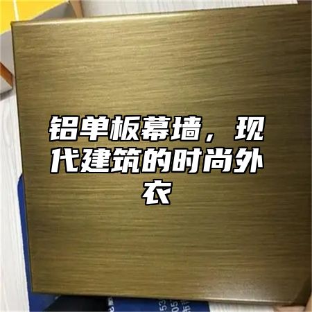 铝单板幕墙，现代建筑的时尚外衣