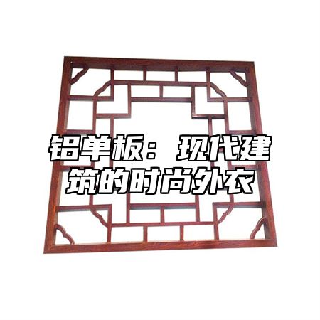 铝单板：现代建筑的时尚外衣