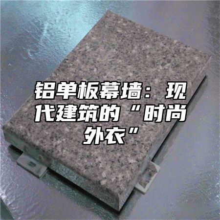 铝单板幕墙：现代建筑的“时尚外衣”