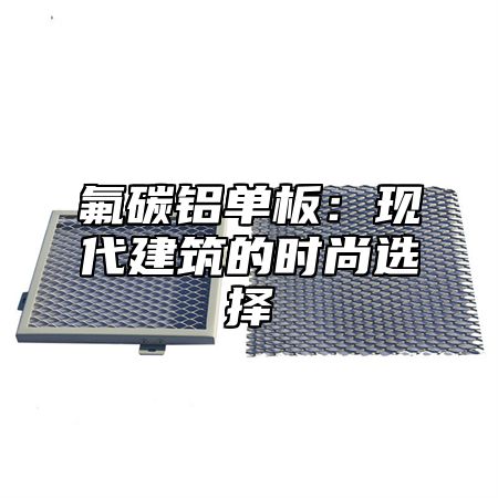 氟碳铝单板：现代建筑的时尚选择